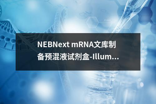 NEBNext mRNA文库制备预混液试剂盒-Illumina检测