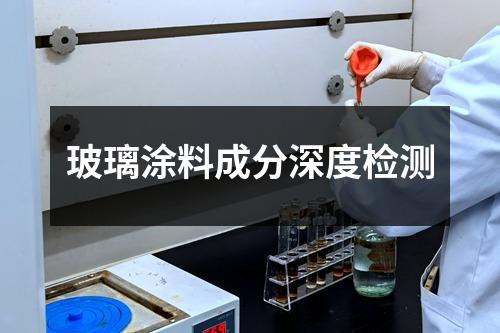 玻璃涂料成分深度检测